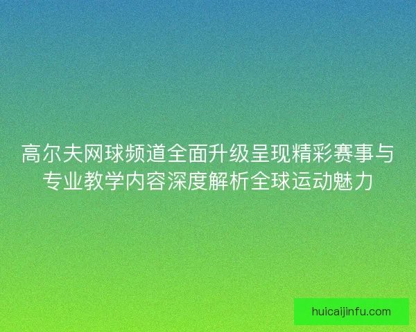 高尔夫网球频道全面升级呈现精彩赛事与专业教学内容深度解析全球运动魅力